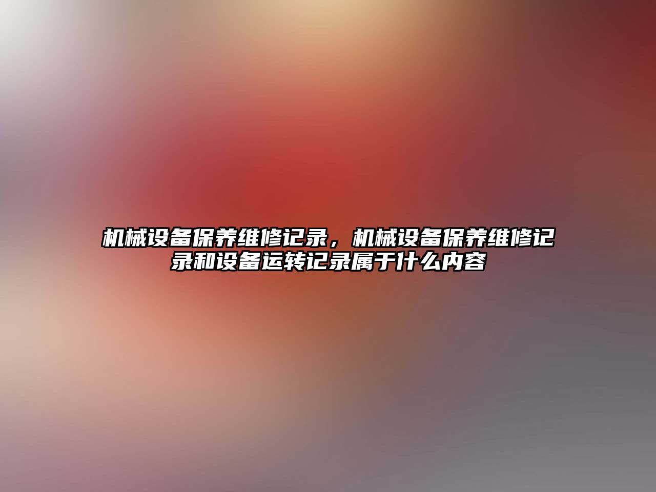 機械設備保養維修記錄，機械設備保養維修記錄和設備運轉記錄屬于什么內容