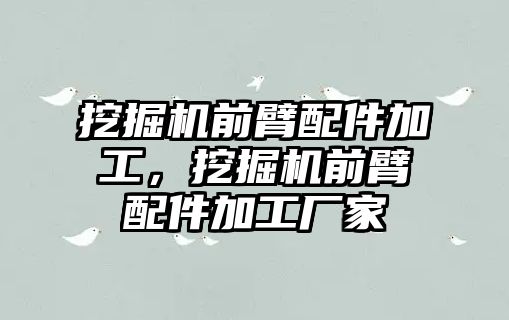 挖掘機前臂配件加工，挖掘機前臂配件加工廠家