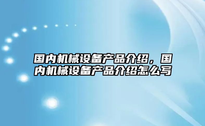 國內機械設備產品介紹，國內機械設備產品介紹怎么寫