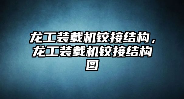 龍工裝載機(jī)鉸接結(jié)構(gòu)，龍工裝載機(jī)鉸接結(jié)構(gòu)圖