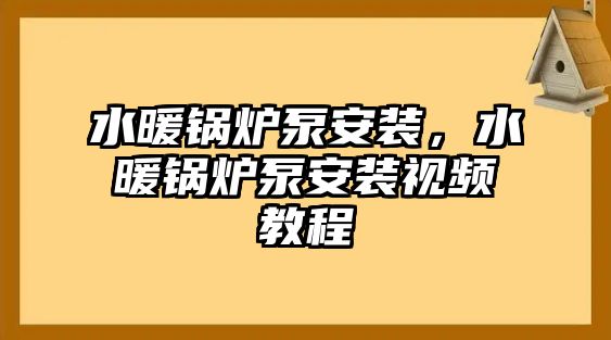 水暖鍋爐泵安裝，水暖鍋爐泵安裝視頻教程