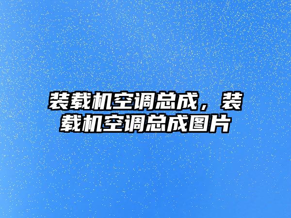 裝載機空調總成，裝載機空調總成圖片