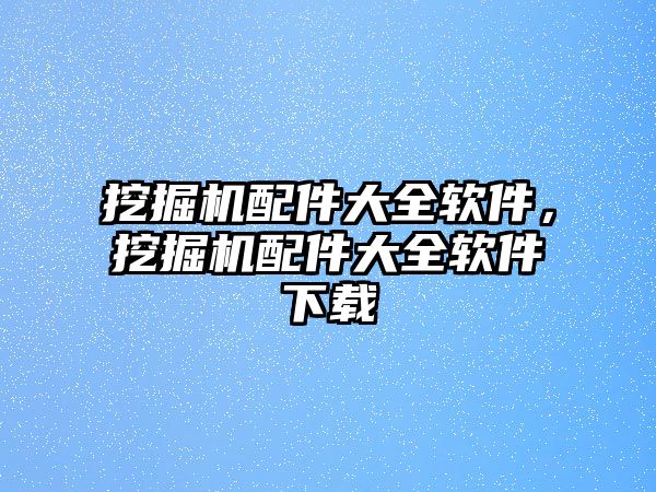 挖掘機配件大全軟件，挖掘機配件大全軟件下載