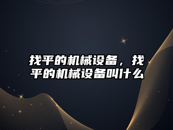 找平的機械設備，找平的機械設備叫什么