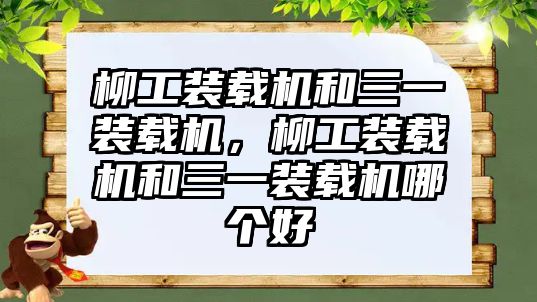 柳工裝載機(jī)和三一裝載機(jī)，柳工裝載機(jī)和三一裝載機(jī)哪個(gè)好