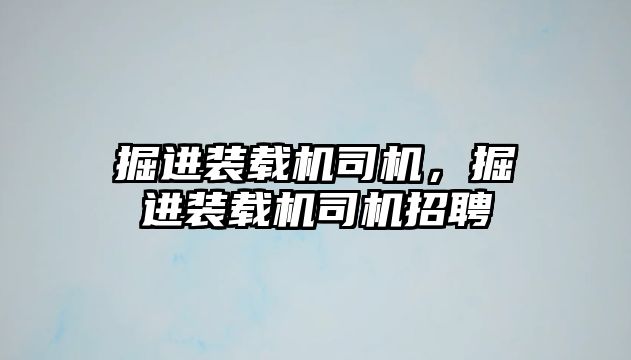 掘進裝載機司機，掘進裝載機司機招聘