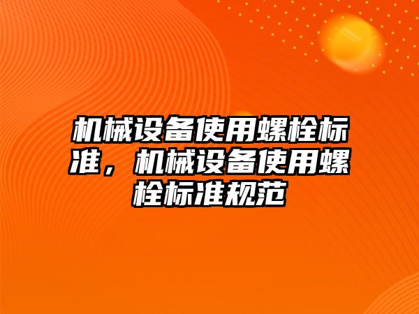 機械設備使用螺栓標準，機械設備使用螺栓標準規范