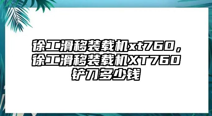 徐工滑移裝載機xt760，徐工滑移裝載機XT760鏟刀多少錢