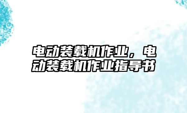 電動裝載機作業，電動裝載機作業指導書