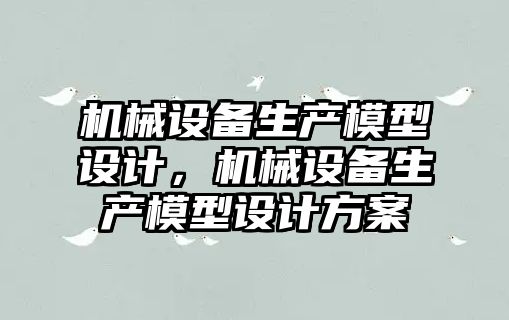 機械設備生產模型設計，機械設備生產模型設計方案