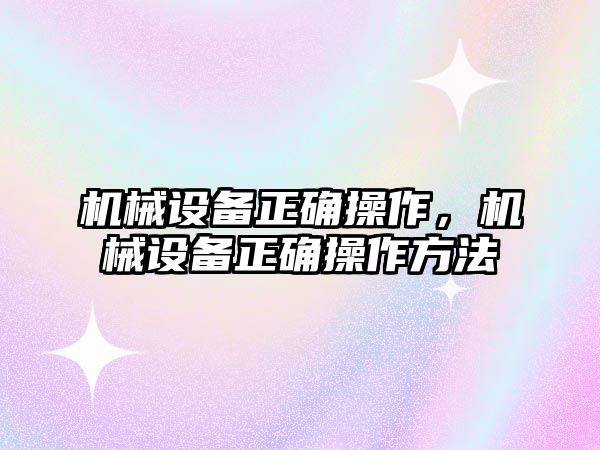 機械設備正確操作，機械設備正確操作方法