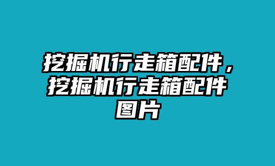 挖掘機行走箱配件，挖掘機行走箱配件圖片