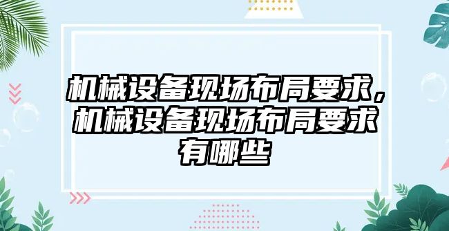 機械設備現場布局要求，機械設備現場布局要求有哪些