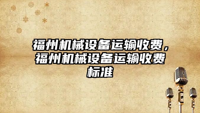 福州機械設備運輸收費，福州機械設備運輸收費標準