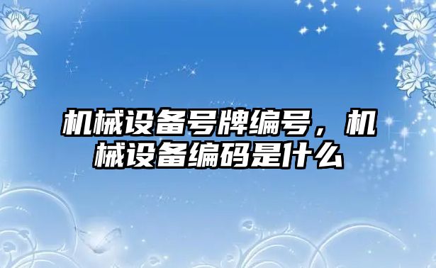 機械設備號牌編號，機械設備編碼是什么