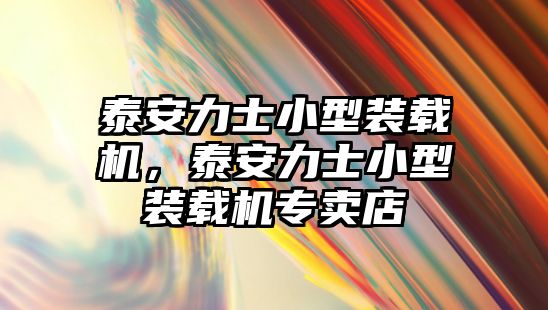 泰安力士小型裝載機(jī)，泰安力士小型裝載機(jī)專(zhuān)賣(mài)店