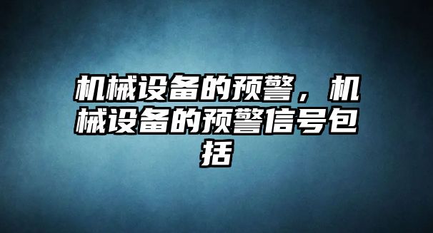 機械設(shè)備的預(yù)警，機械設(shè)備的預(yù)警信號包括