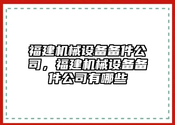 福建機械設備備件公司，福建機械設備備件公司有哪些