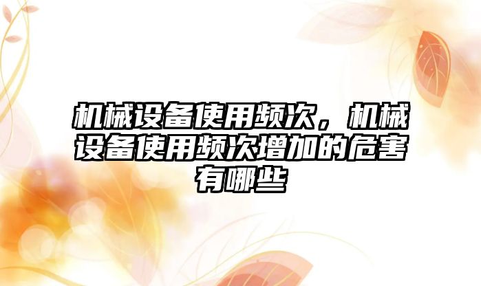 機械設備使用頻次，機械設備使用頻次增加的危害有哪些