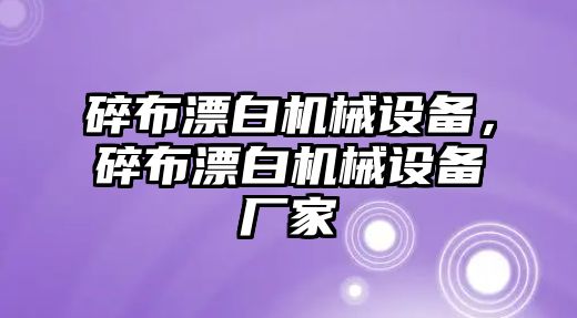 碎布漂白機械設備，碎布漂白機械設備廠家