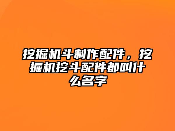 挖掘機(jī)斗制作配件，挖掘機(jī)挖斗配件都叫什么名字