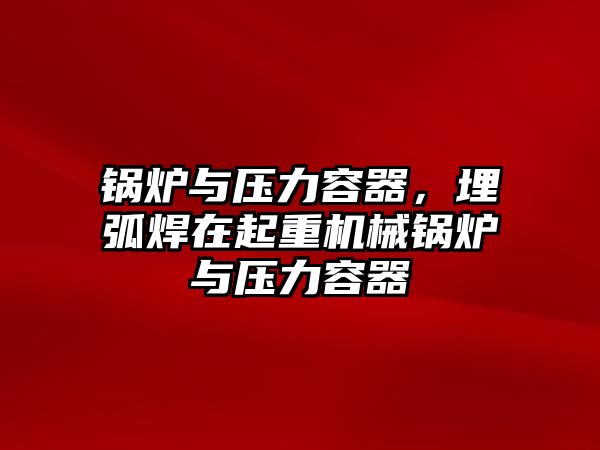 鍋爐與壓力容器，埋弧焊在起重機械鍋爐與壓力容器