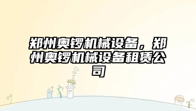 鄭州奧鑼機械設備，鄭州奧鑼機械設備租賃公司