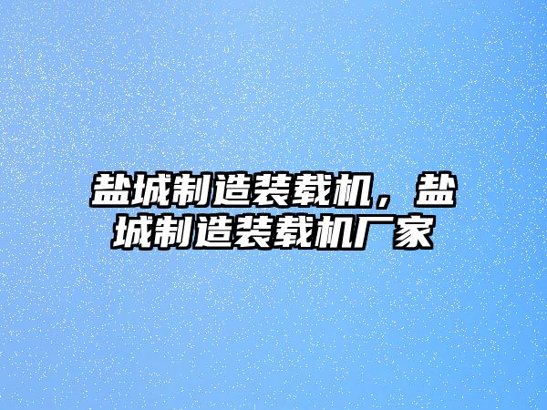 鹽城制造裝載機，鹽城制造裝載機廠家