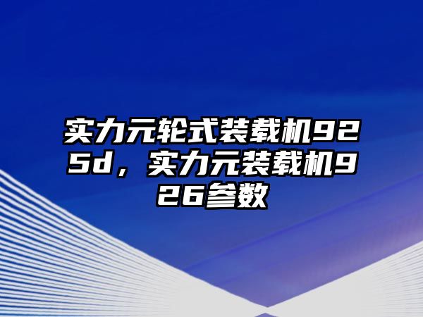 實力元輪式裝載機925d，實力元裝載機926參數