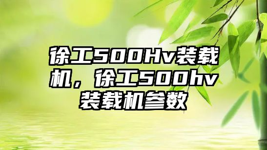 徐工500Hv裝載機(jī)，徐工500hv裝載機(jī)參數(shù)