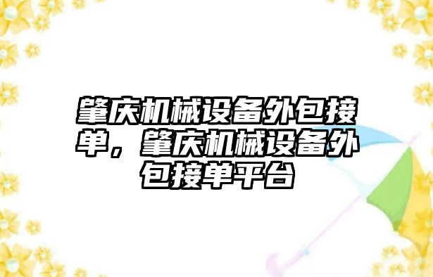 肇慶機械設備外包接單，肇慶機械設備外包接單平臺