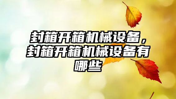 封箱開箱機械設備，封箱開箱機械設備有哪些