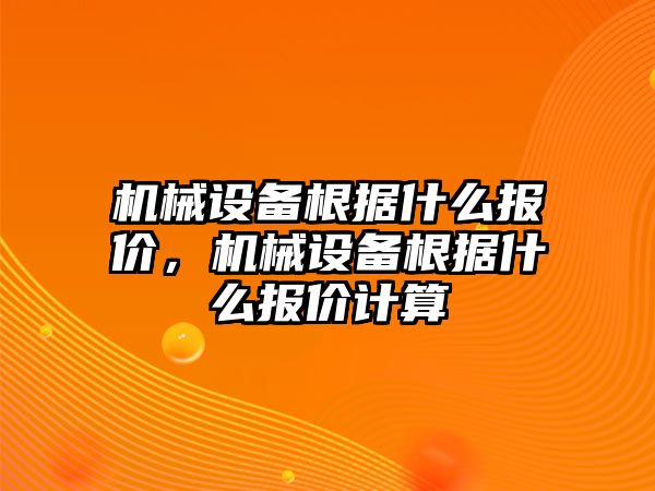 機械設備根據什么報價，機械設備根據什么報價計算