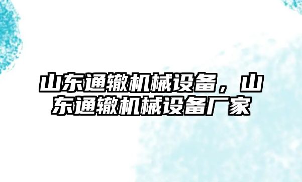 山東通轍機械設備，山東通轍機械設備廠家