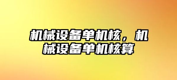 機械設(shè)備單機核，機械設(shè)備單機核算