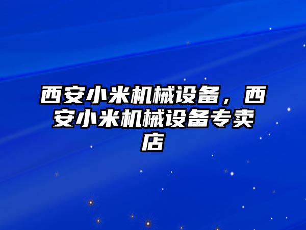 西安小米機(jī)械設(shè)備，西安小米機(jī)械設(shè)備專賣店