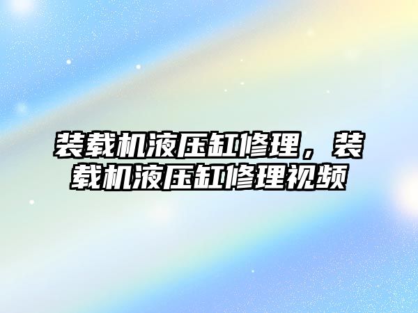 裝載機液壓缸修理，裝載機液壓缸修理視頻