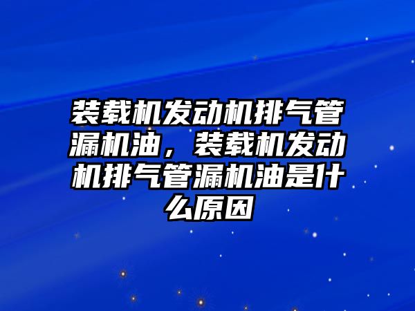 裝載機發動機排氣管漏機油，裝載機發動機排氣管漏機油是什么原因