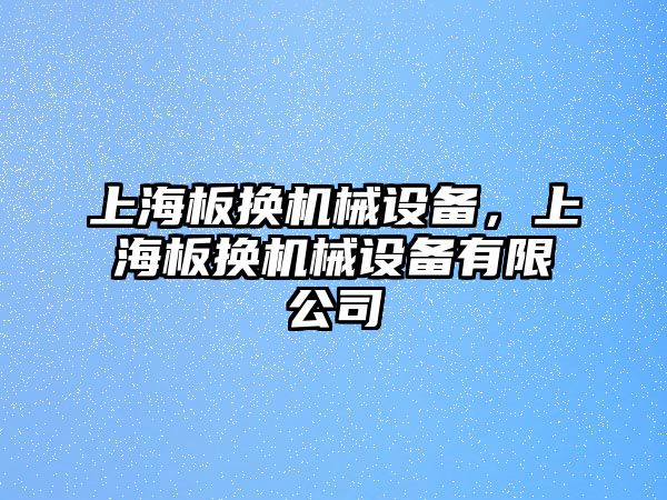 上海板換機械設備，上海板換機械設備有限公司