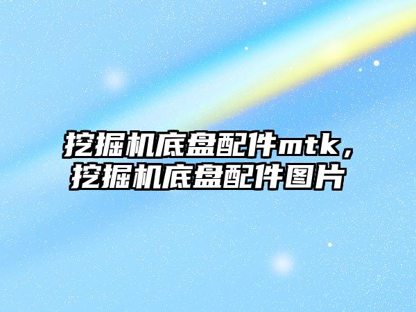 挖掘機底盤配件mtk，挖掘機底盤配件圖片