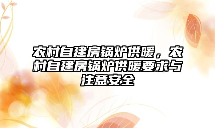 農村自建房鍋爐供暖，農村自建房鍋爐供暖要求與注意安全