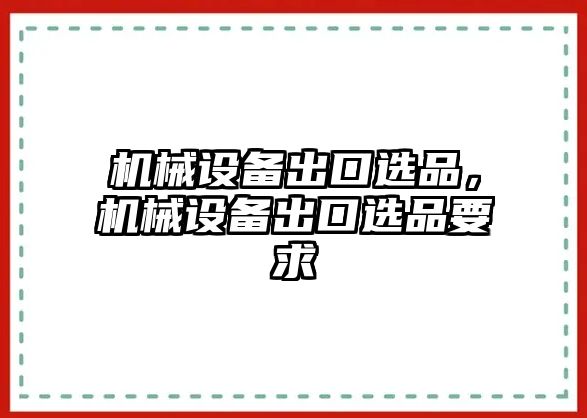 機械設備出口選品，機械設備出口選品要求