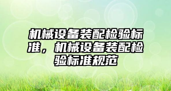 機械設備裝配檢驗標準，機械設備裝配檢驗標準規范