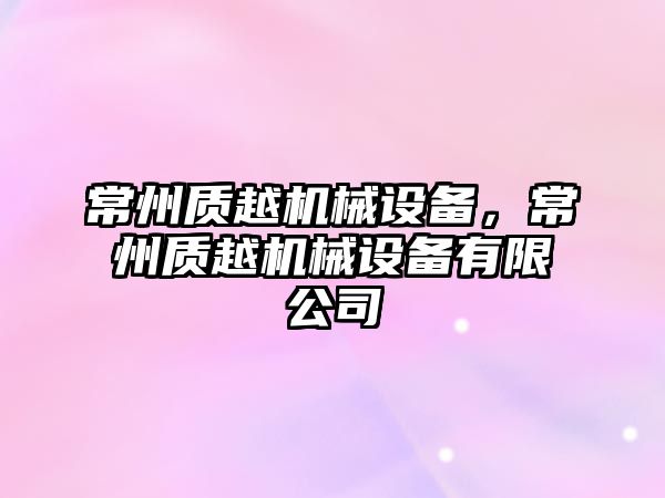 常州質越機械設備，常州質越機械設備有限公司