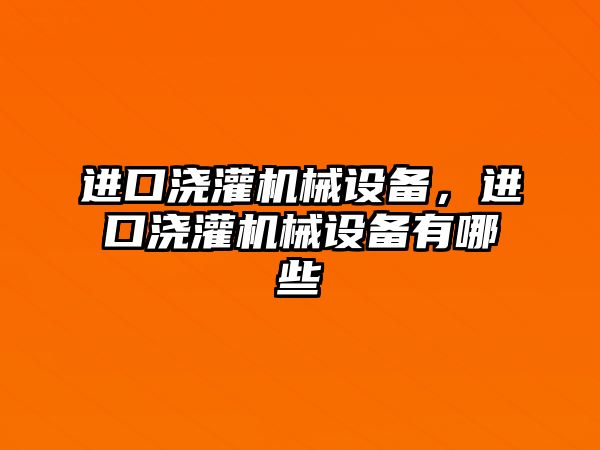 進口澆灌機械設備，進口澆灌機械設備有哪些