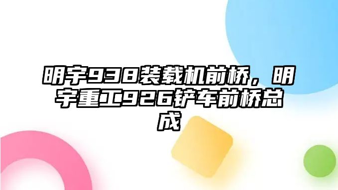 明宇938裝載機(jī)前橋，明宇重工926鏟車前橋總成