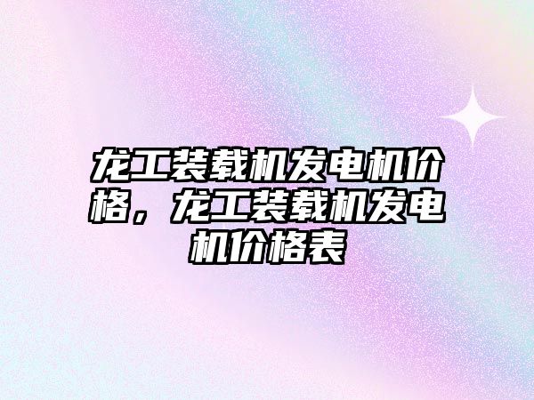 龍工裝載機發電機價格，龍工裝載機發電機價格表