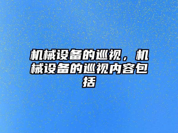 機械設備的巡視，機械設備的巡視內容包括