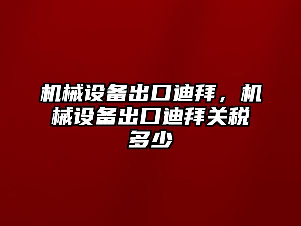 機械設備出口迪拜，機械設備出口迪拜關稅多少