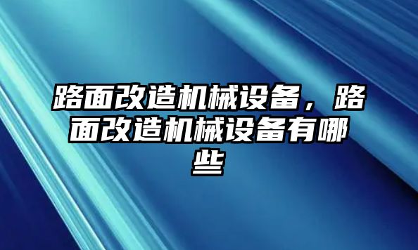 路面改造機械設(shè)備，路面改造機械設(shè)備有哪些